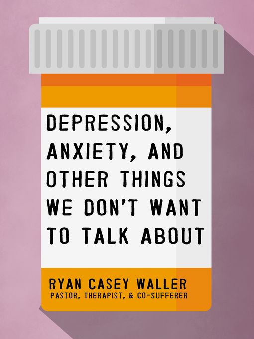 Title details for Depression, Anxiety, and Other Things We Don't Want to Talk About by Ryan Casey Waller - Available